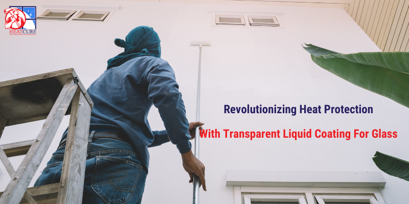 Heat Cure: Revolutionizing Heat Protection with Transparent Liquid Coating for Glass
