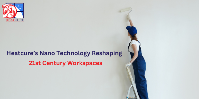 Heatcure’s Nano-Technology- Reshaping 21st Century Workspaces