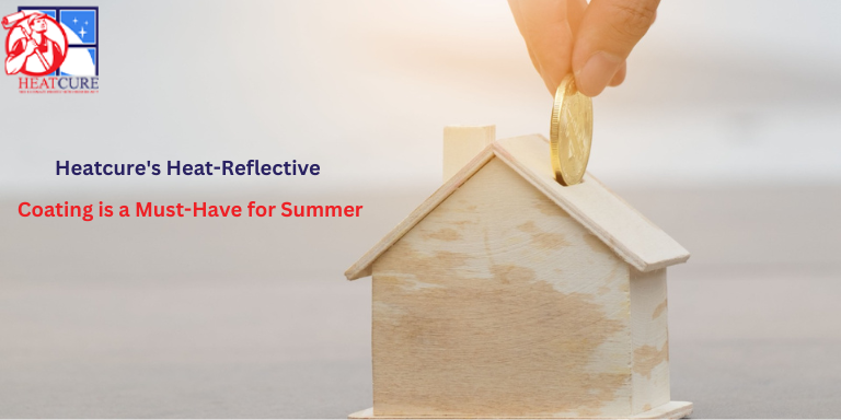 Stay Cool and Save Money: Why Heatcure’s Heat-Reflective Coating is a Must-Have for Summer