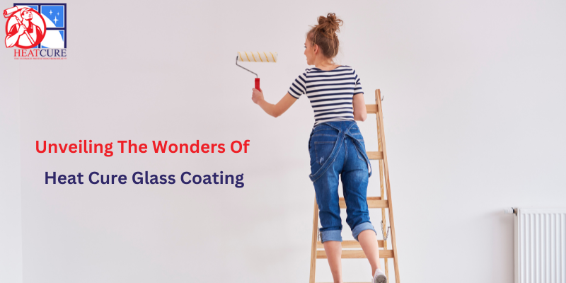 Elevate Your Space: Unveiling the Wonders of Heat Cure Glass Coating
