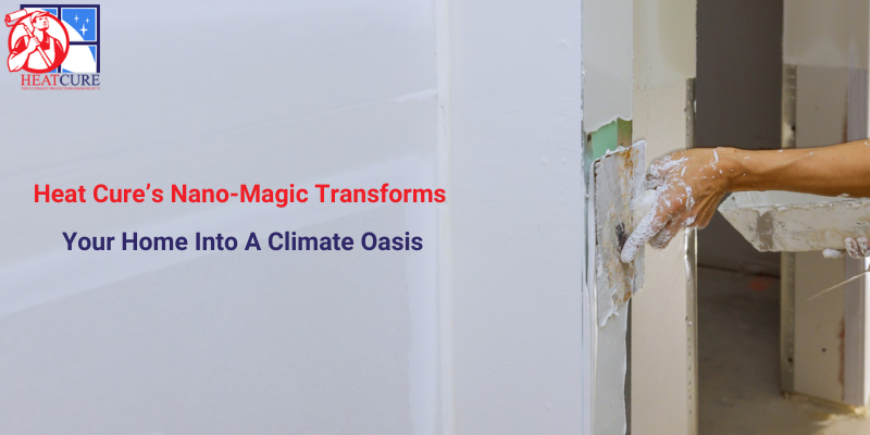 Invisible Armor: How Heat Cure’s Nano-Magic Transforms Your Home Into a Climate Oasis
