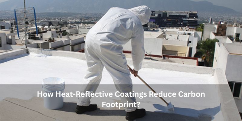 How Heat-Reflective Coatings Reduce Carbon Footprint?